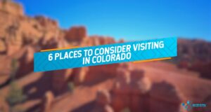 6 Places To Consider Visiting In Colorado